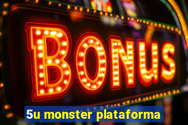 5u monster plataforma